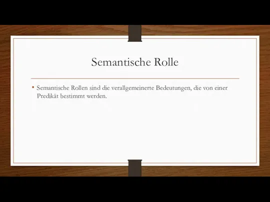 Semantische Rolle Semantische Rollen sind die verallgemeinerte Bedeutungen, die von einer Predikät bestimmt werden.