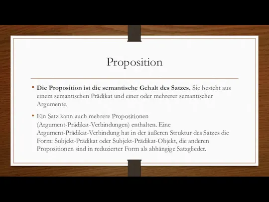 Proposition Die Proposition ist die semantische Gehalt des Satzes. Sie