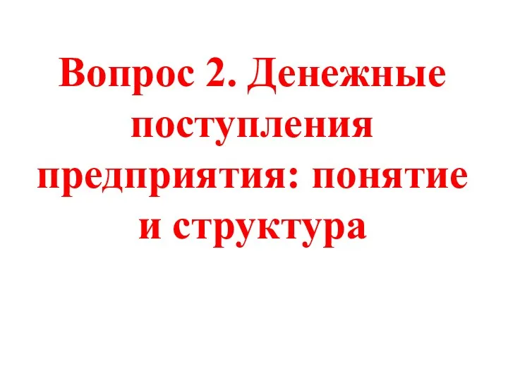 Вопрос 2. Денежные поступления предприятия: понятие и структура