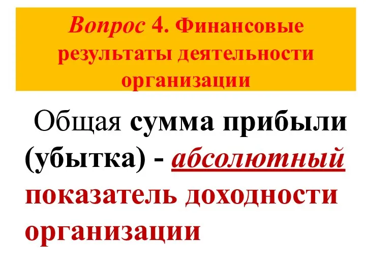 Вопрос 4. Финансовые результаты деятельности организации Общая сумма прибыли (убытка) - абсолютный показатель доходности организации