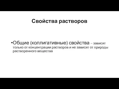 Свойства растворов Общие (коллигативные) свойства – зависят только от концентрации