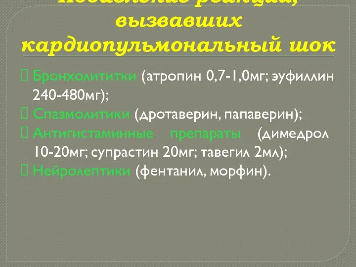 Подавление реакций, вызвавших кардиопульмональный шок Бронхолититки (атропин 0,7-1,0мг; эуфиллин 240-480мг);