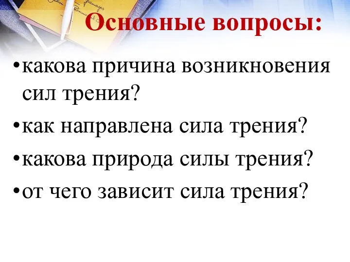 Основные вопросы: какова причина возникновения сил трения? как направлена сила