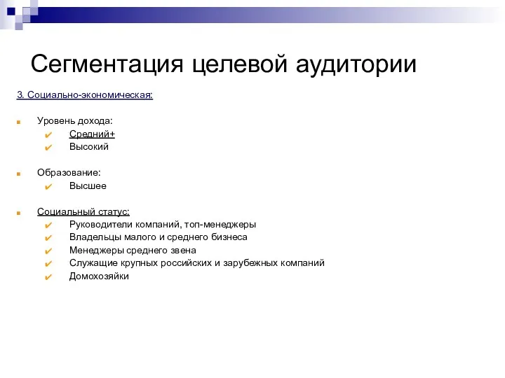 Сегментация целевой аудитории 3. Социально-экономическая: Уровень дохода: Средний+ Высокий Образование: Высшее Социальный статус: