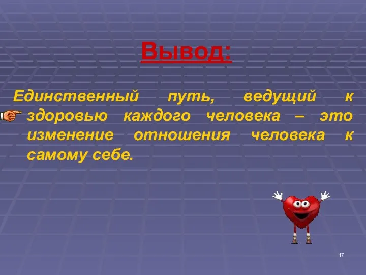 Вывод: Единственный путь, ведущий к здоровью каждого человека – это изменение отношения человека к самому себе.