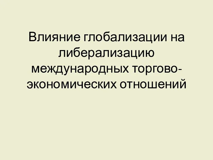 Влияние глобализации на либерализацию международных торгово-экономических отношений