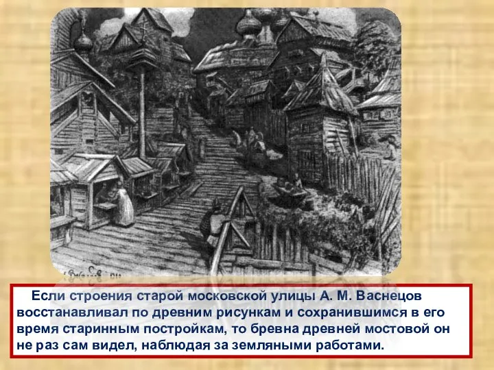 Если строения старой московской улицы А. М. Васнецов восстанавливал по