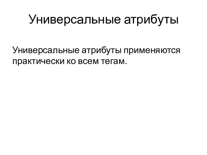 Универсальные атрибуты Универсальные атрибуты применяются практически ко всем тегам.