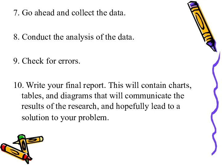 7. Go ahead and collect the data. 8. Conduct the analysis of the