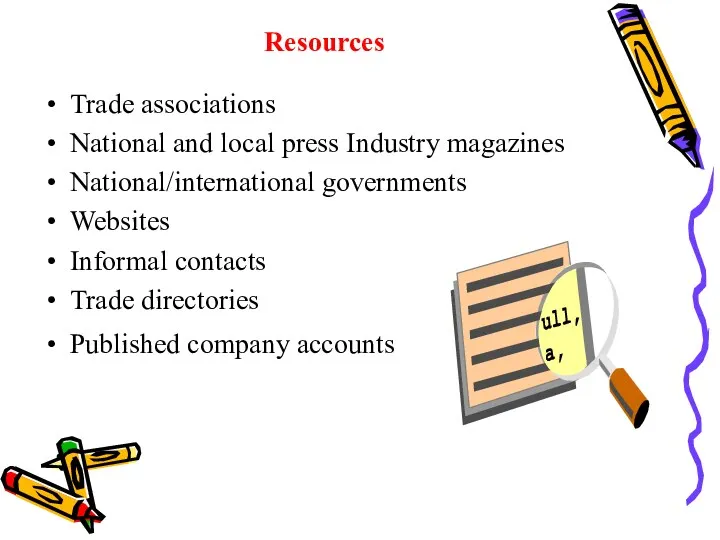 Resources Trade associations National and local press Industry magazines National/international governments Websites Informal