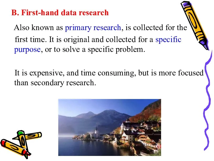 B. First-hand data research Also known as primary research, is collected for the