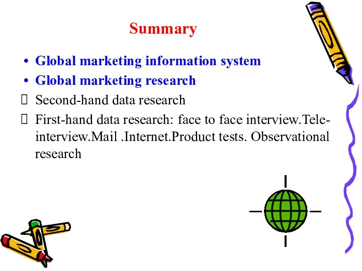 Summary Global marketing information system Global marketing research Second-hand data research First-hand data