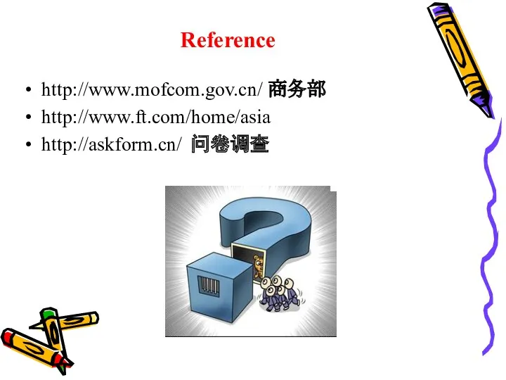 Reference http://www.mofcom.gov.cn/ 商务部 http://www.ft.com/home/asia http://askform.cn/ 问卷调查