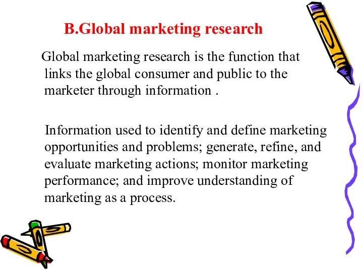 B.Global marketing research Global marketing research is the function that links the global