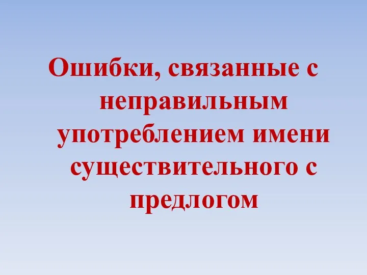 Ошибки, связанные с неправильным употреблением имени существительного с предлогом