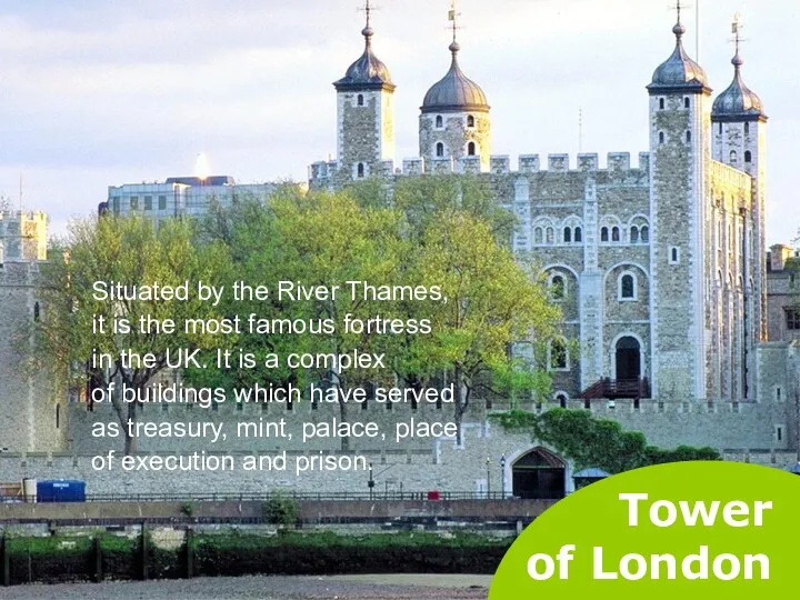 Tower of London Situated by the River Thames, it is the most famous