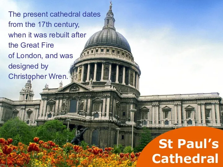 St Paul’s Cathedral The present cathedral dates from the 17th century, when it