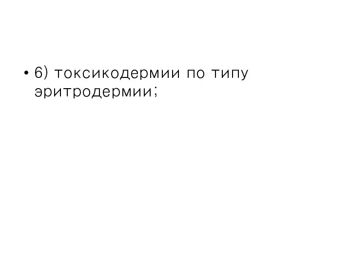 6) токсикодермии по типу эритродермии;