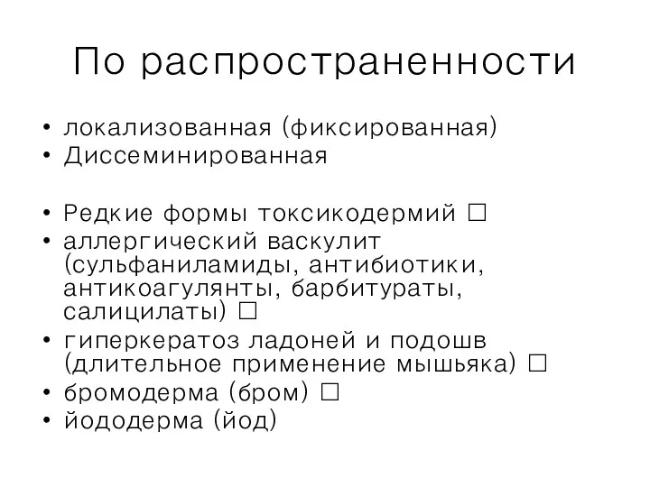 По распространенности локализованная (фиксированная) Диссеминированная Редкие формы токсикодермий  аллергический васкулит (сульфаниламиды, антибиотики,