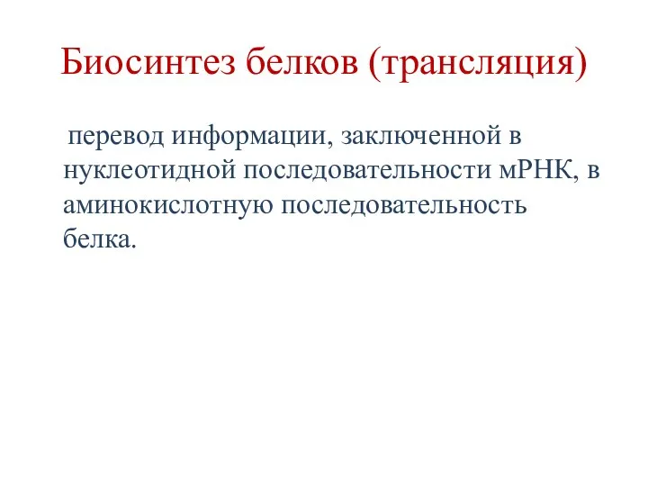 Биосинтез белков (трансляция) перевод информации, заключенной в нуклеотидной последовательности мРНК, в аминокислотную последовательность белка.