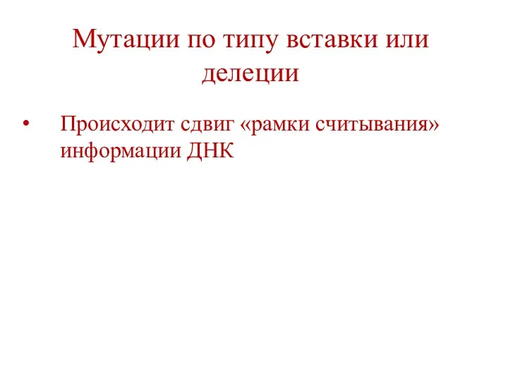 Мутации по типу вставки или делеции Происходит сдвиг «рамки считывания» информации ДНК