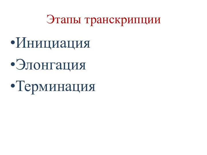 Этапы транскрипции Инициация Элонгация Терминация