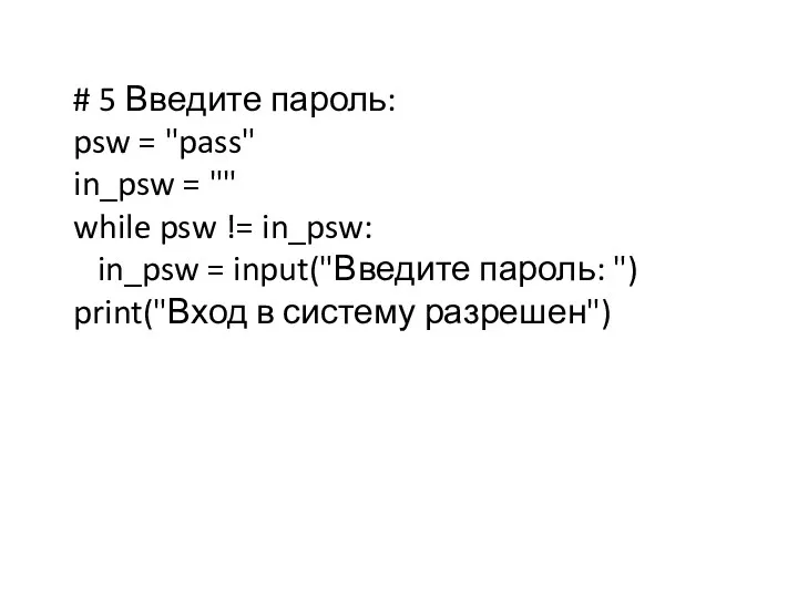 # 5 Введите пароль: psw = "pass" in_psw = "" while psw !=