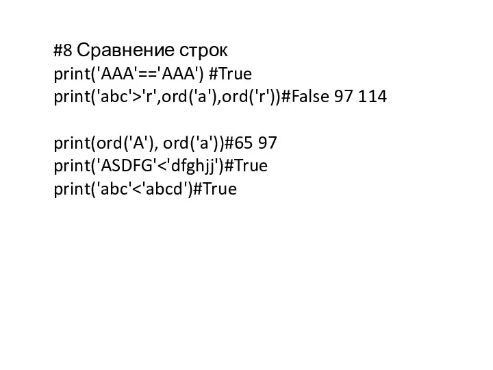 #8 Сравнение строк print('AAA'=='AAA') #True print('abc'>'r',ord('a'),ord('r'))#False 97 114 print(ord('A'), ord('a'))#65 97 print('ASDFG' print('abc'