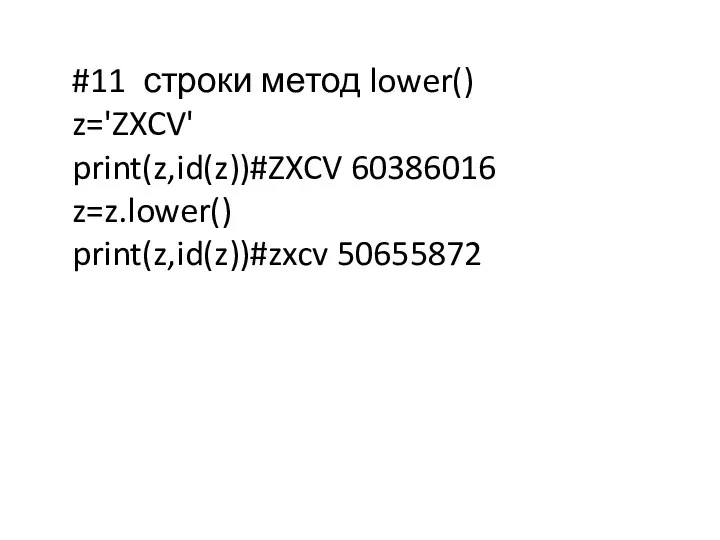 #11 строки метод lower() z='ZXCV' print(z,id(z))#ZXCV 60386016 z=z.lower() print(z,id(z))#zxcv 50655872