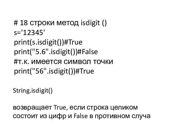 # 18 строки метод isdigit () s='12345' print(s.isdigit())#True print("5.6".isdigit())#False #т.к. имеется символ точки