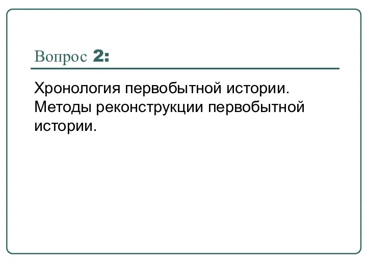 Хронология первобытной истории. Методы реконструкции первобытной истории. Вопрос 2: