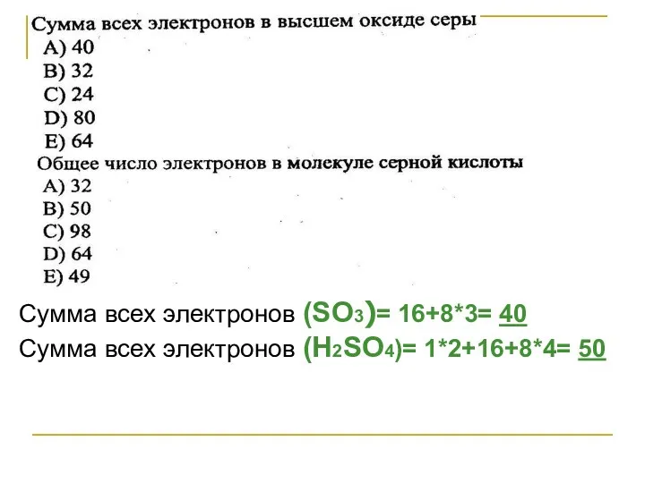 Сумма всех электронов (SO3)= 16+8*3= 40 Сумма всех электронов (Н2SO4)= 1*2+16+8*4= 50