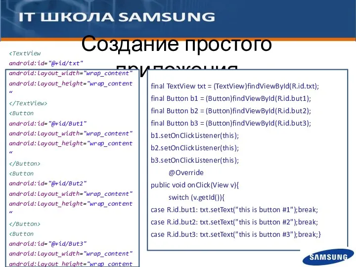 Создание простого приложения android:id="@+id/txt" android:layout_width="wrap_content" android:layout_height="wrap_content“ android:id="@+id/But1" android:layout_width="wrap_content" android:layout_height="wrap_content“ android:id="@+id/But2"