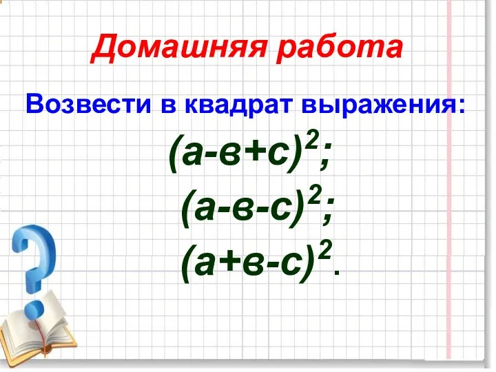 Домашняя работа Возвести в квадрат выражения: (а-в+с)2; (а-в-с)2; (а+в-с)2.
