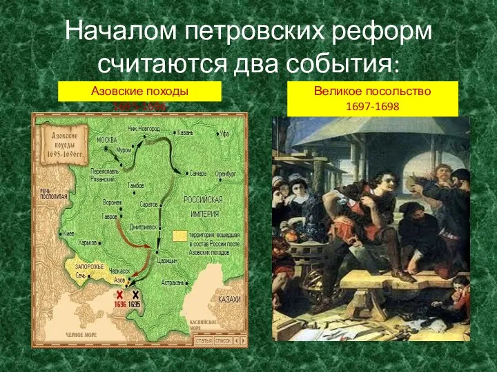 Началом петровских реформ считаются два события: Азовские походы 1695-1696 Великое посольство 1697-1698