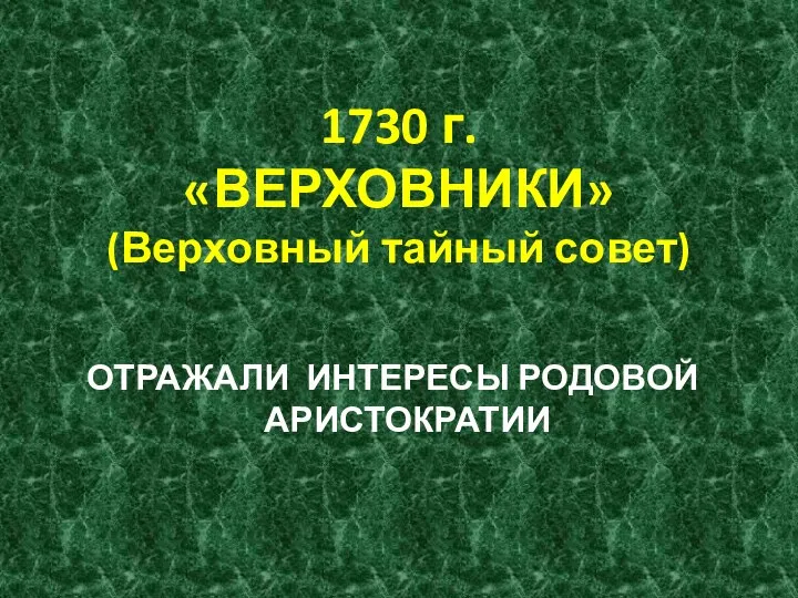 1730 г. «ВЕРХОВНИКИ» (Верховный тайный совет) ОТРАЖАЛИ ИНТЕРЕСЫ РОДОВОЙ АРИСТОКРАТИИ