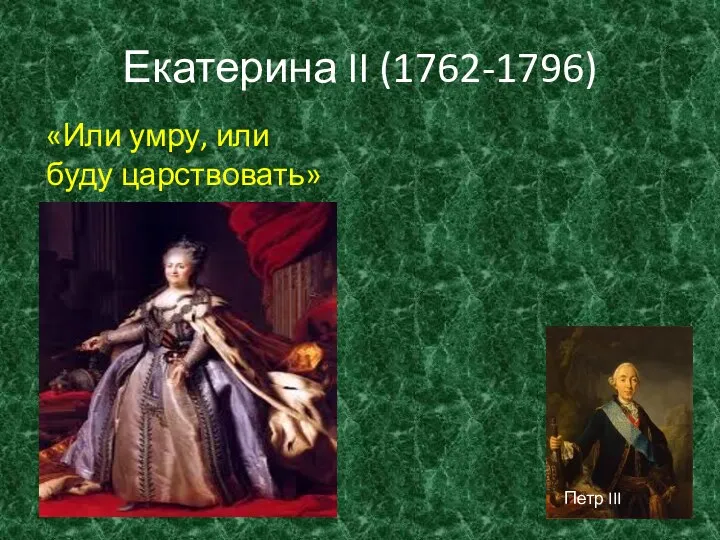 Екатерина II (1762-1796) «Или умру, или буду царствовать» Петр III