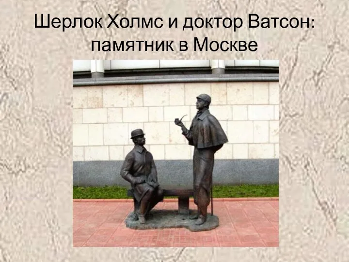 Шерлок Холмс и доктор Ватсон: памятник в Москве