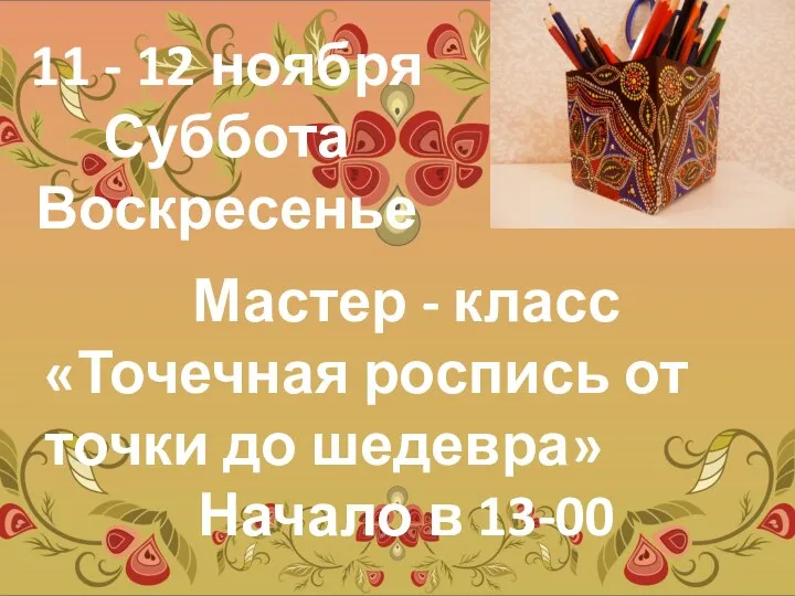 11 - 12 ноября Суббота Воскресенье Мастер - класс «Точечная роспись от точки