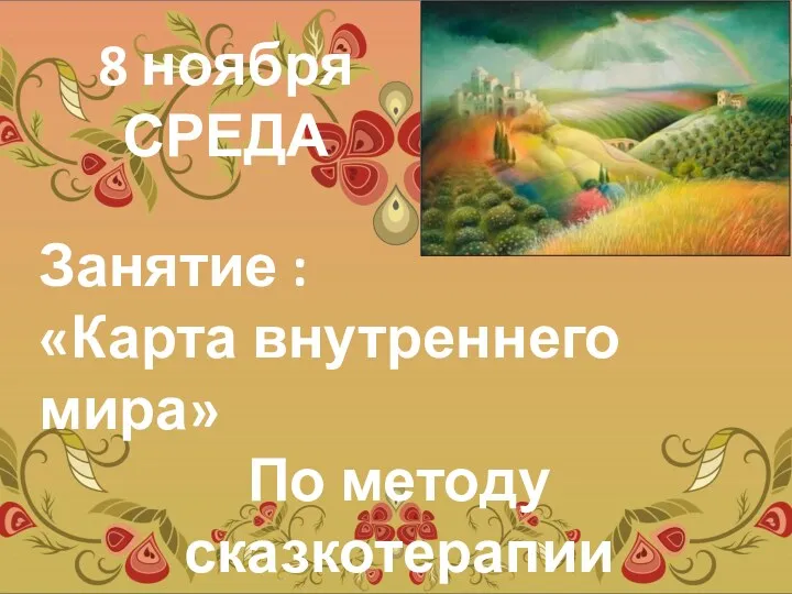 8 ноября СРЕДА Занятие : «Карта внутреннего мира» По методу сказкотерапии Начало в 12 - 00