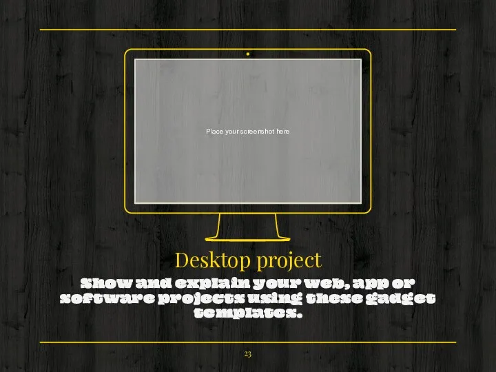 Place your screenshot here Desktop project Show and explain your web, app or