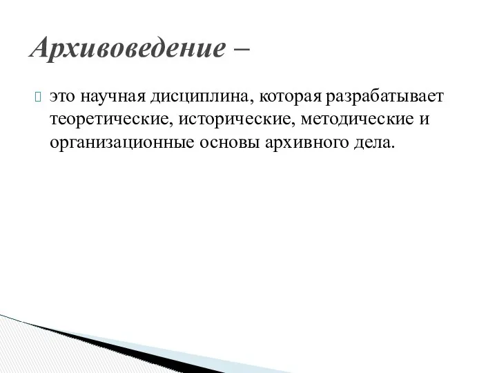 это научная дисциплина, которая разрабатывает теоретические, исторические, методические и организационные основы архивного дела. Архивоведение –