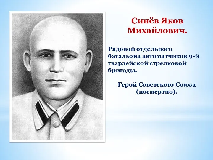 Синёв Яков Михайлович. Рядовой отдельного батальона автоматчиков 9-й гвардейской стрелковой бригады. Герой Советского Союза (посмертно).