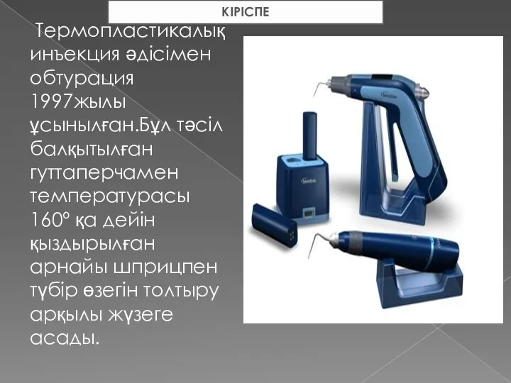 Термопластикалық инъекция әдісімен обтурация 1997жылы ұсынылған.Бұл тәсіл балқытылған гуттаперчамен температурасы 160º қа дейін