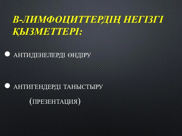 В-ЛИМФОЦИТТЕРДІҢ НЕГІЗГІ ҚЫЗМЕТТЕРІ: антиденелерді өндіру антигендерді таныстыру (презентация)