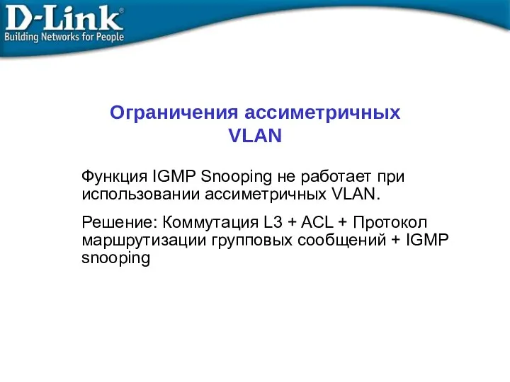 Ограничения ассиметричных VLAN Функция IGMP Snooping не работает при использовании ассиметричных VLAN. Решение: