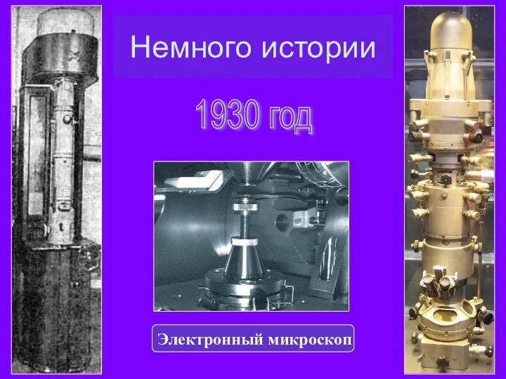 Немного истории 1930 год Электронный микроскоп