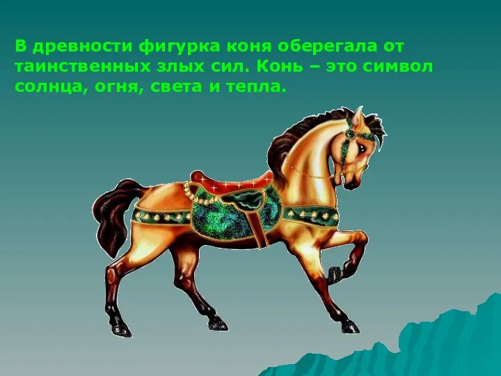 В древности фигурка коня оберегала от таинственных злых сил. Конь