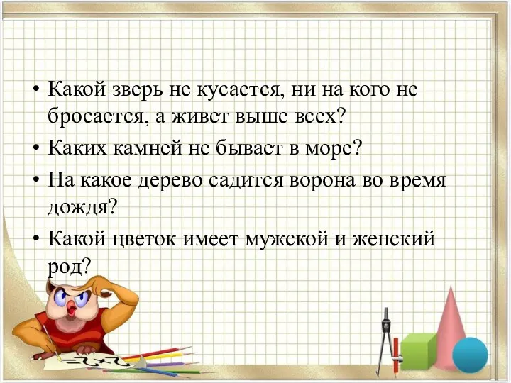 Какой зверь не кусается, ни на кого не бросается, а