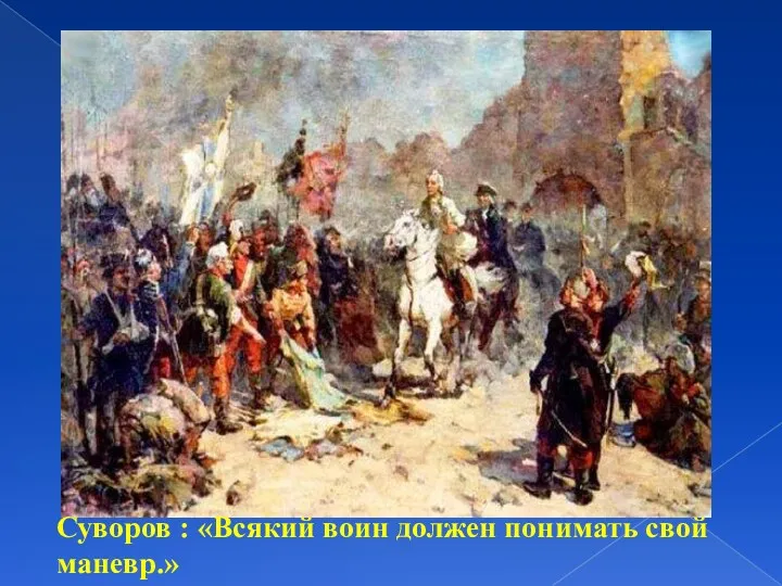 Суворов : «Всякий воин должен понимать свой маневр.»